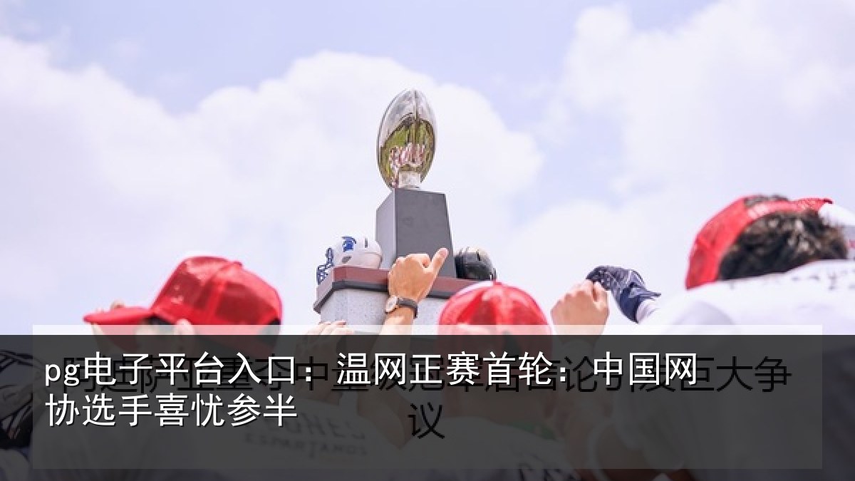 pg电子平台入口:温网相关情况选手喜忧参半