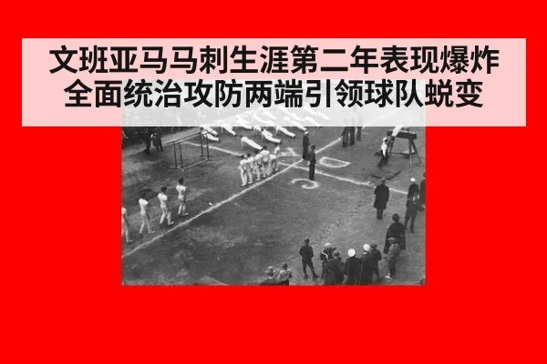 文班亚马马刺生涯第二年表现爆炸全面统治攻防两端引领球队蜕变