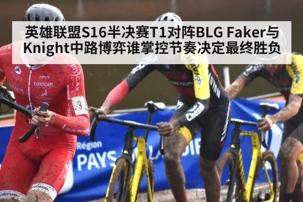 英雄联盟S16半决赛T1对阵BLG Faker与Knight中路博弈谁掌控节奏决定最终胜负